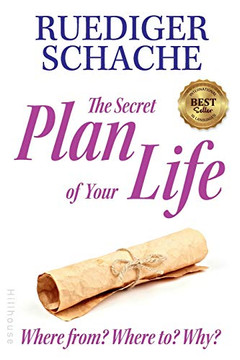 The Secret Plan Of Your Life: Where from? Where to? Why?