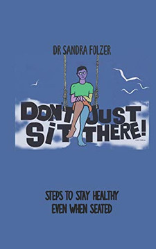 Don't Just Sit There!: Steps to Stay Healthy Even When Seated