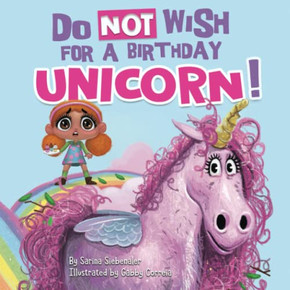 Do Not Wish For A Birthday Unicorn!: A Silly Story For Kids Ages 3-9: A Silly Story About Teamwork, Empathy, Compassion, And Kindness (Silly Books For