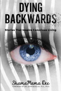 Dying Backwards: Stories That Inspire Conscious Living