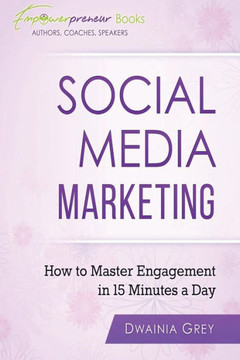 Social Media Marketing: How To Master Engagement In 15 Minutes A Day (Empowerpreneur Books)