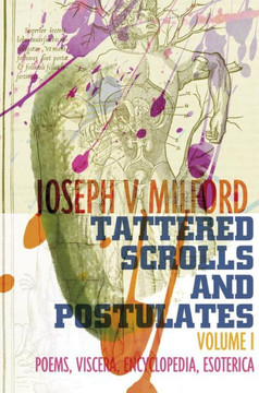 Tattered Scrolls And Postulates: Volume I Poems, Viscera, Encyclopedia, Esoterica