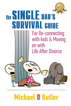 Single Dad'S Survival Guide: For Re-Connecting With Your Kids & Moving On With Life After Divorce (The Single Parents' Survival Guide Book 1) (1)