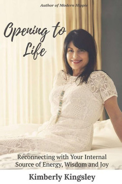Opening To Life: Reconnecting With Your Internal Source Of Energy, Wisdom And Joy Opening To Life: Reconnecting With Your Internal Source Of Energy, Wisdom And Joy