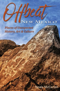 Offbeat New Mexico: Places Of Unexpected History, Art, And Culture