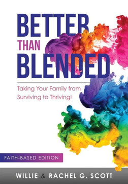 Better Than Blended: Taking Your Family From Surviving To Thriving!