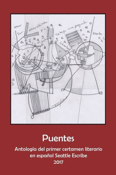 Puentes: Antolog?a De Ganadores Del Primer Certamen Literario En Espa?l Seattle Escribe 2017 (Spanish Edition)