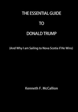 The Essential Guide To Donald Trump (And Why I Am Sailing To Nova Scotia If He Wins)