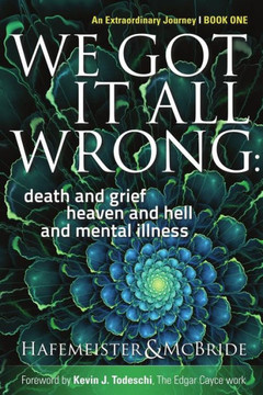 We Got It All Wrong: Death And Grief, Heaven And Hell, And Mental Illness