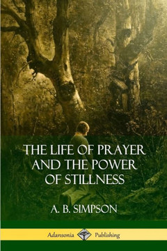 The Life Of Prayer And The Power Of Stillness The Life Of Prayer And The Power Of Stillness