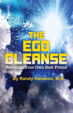 The Ego Cleanse: Becoming Your Own Best Friend The Ego Cleanse: Becoming Your Own Best Friend