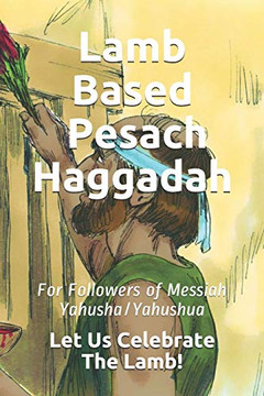 Lamb Based Pesach Haggadah: For Followers Of Messiah Yahusha/Yahushua