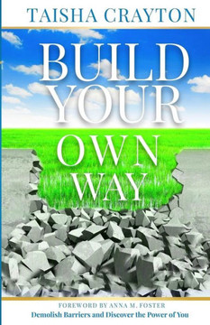 Build Your Own Way: Demolish Barriers And Discover The Power Of You