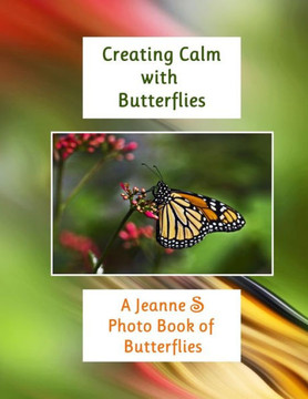 Creating Calm With Butterflies: A Jeanne S Photo Book Of Butterflies
