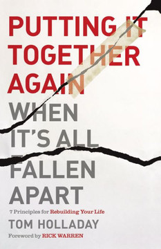 Putting It Together Again When It'S All Fallen Apart: 7 Principles For Rebuilding Your Life