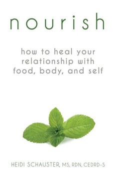 Nourish: How To Heal Your Relationship With Food, Body, And Self Nourish: How To Heal Your Relationship With Food, Body, And Self