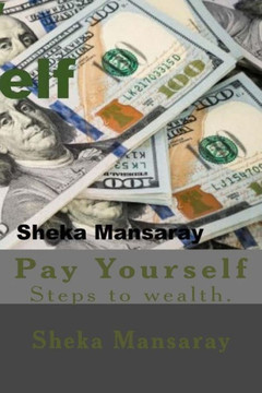 Pay Your-Self: Pay Yourself Out Of Poverty & Steps To Wealth Creation.