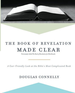 The Book Of Revelation Made Clear: A User-Friendly Look At The Bible?S Most Complicated Book