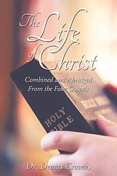 The Life Of Christ: Combined And Abridged From The Four Gospels