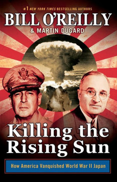 Killing the Rising Sun: How America Vanquished World War II Japan (Bill O'Reilly's Killing Series) - 9781250237095