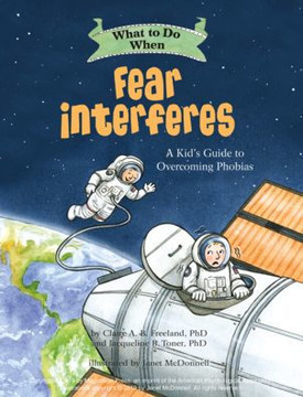 What To Do When Fear Interferes: A Kid's Guide To Overcoming Phobias (What-To-Do Guides For Kids Series)
