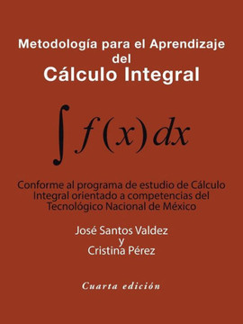 Metodologia Para El Aprendizaje Del Calculo Integral: Conforme Al Programa De Estudio De Calculo Integral Orientado A Competencias Del Tecnologico Nacional De Mexico (Spanish Edition)