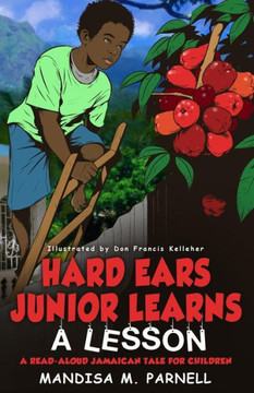 Hard-Ears Junior Learns A Lesson: A Read-Aloud Jamaican Tale For Children (Hard-Ears Junior & Friends)
