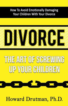 Divorce: The Art Of Screwing Up Your Children