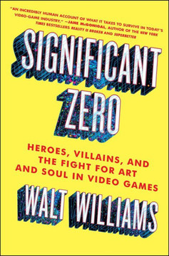 Significant Zero: Heroes, Villains, And The Fight For Art And Soul In Video Games