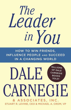 The Leader In You: How To Win Friends, Influence People & Succeed In A Changing World
