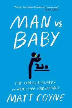 Man Vs. Baby: The Chaos And Comedy Of Real-Life Parenting