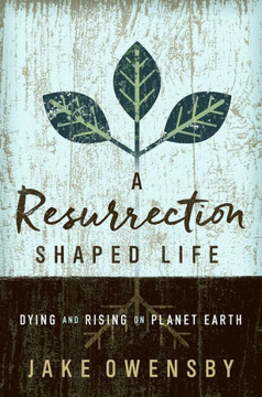 A Resurrection Shaped Life: Dying And Rising On Planet Earth