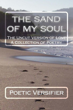 The Sand Of My Soul: The Uncut Version Of Love- A Collection Of Poetry