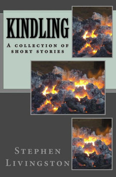Kindling: - A Collection Of Short Stories -