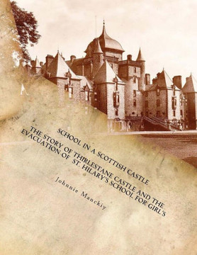 School In A Scottish Castle: The Story Of Thirlestane Castle And The Evacuation Of St. Hilary?S School For Girl?S