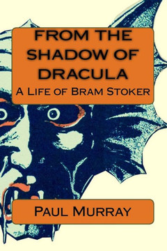 From The Shadow Of Dracula: A Life Of Bram Stoker