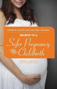 Patients' Rights And Doctors' Wrongs - Secrets To A Safer Pregnancy And Childbirth
