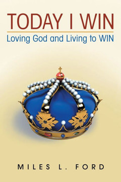 Today I Win: Loving God And Living To Win Today I Win: Loving God And Living To Win