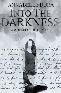 Into The Darkness: A Workbook To Healing