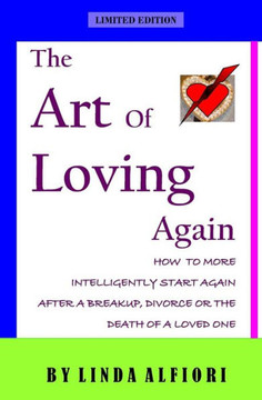 The Art Of Loving Again: How To More Inteligently Start Again After A Breakup, Divorce Or The Death Of A Loveone (Volume 3)