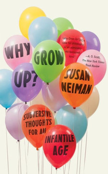 Why Grow Up?: Subversive Thoughts For An Infantile Age