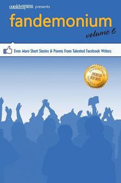 Outskirts Press Presents Fandemonium Volume 6: Even More Short Stories & Poems From Talented Facebook Writers (6)