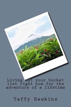 Living Out Your Bucket List Right Now For The Adventure Of A Lifetime