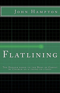 Flatlining: The Danger Posed To The Body Of Christ By Church-As-A-Thing-In-Itself