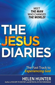 The Jesus Diaries: Meet The Man Who Changed The World! The Fast Track To Experiencing God