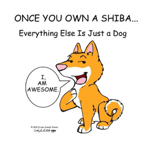 Once You Own A Shiba...: Everything Else Is Just A Dog