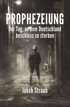 Prophezeiung: Der Tag, An Dem Deutschland Beschloss Zu Sterben (German Edition)