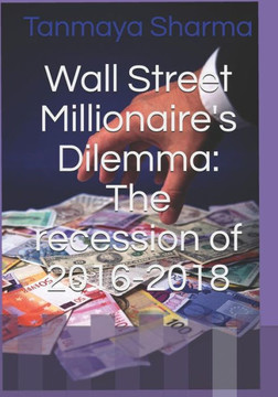 Wall Street Millionaire'S Dilemma: The Recession Of 2016-2018 (Financial Intelligence)