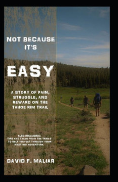 Not Because It?S Easy: A Story Of Struggle, Pain, And Reward On The Tahoe Rim Trail.