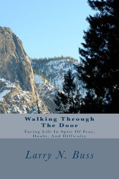 Walking Through The Door: Facing Life In Spite Of Fear, Doubt, And Difficulty